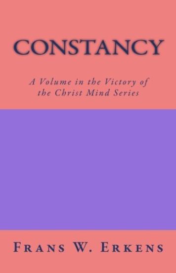Constancy: A Volume in the Victory of the Christ Mind Series