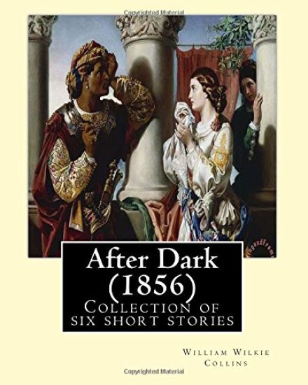 After Dark (1856). By: William Wilkie Collins: Collection of six short stories