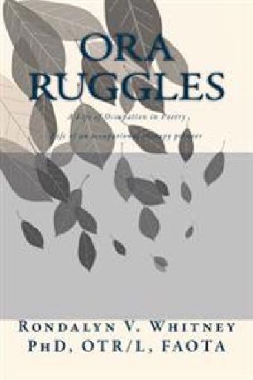Ora Ruggles: A Poetic Life of Occupation: The Life of an Occupational Therapy Pioneer