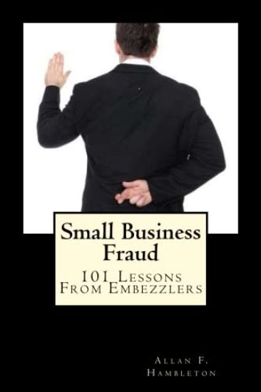 Small Business Fraud: 101 Lessons From Embezzlers