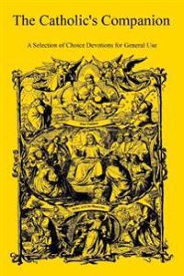 The Catholic's Companion: A Selection of Choice Devotions for General Use