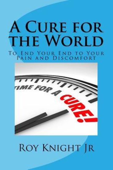 A Cure for the World: Your End to Your Pain, Forever
