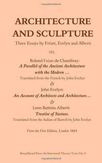 Architecture and Sculpture. Three essays by Freart, Evelyn and Alberti
