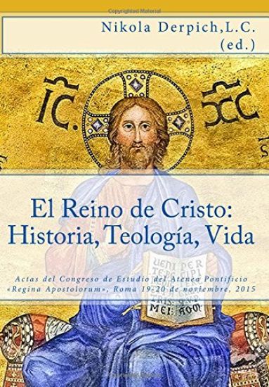 El Reino de Cristo: Historia, Teología, Vida: Actas del Congreso de Estudio Ateneo Pontificio Regina Apostolorum, Roma 19-20 de noviembre, 2015