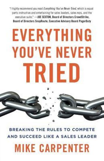 Everything You've Never Tried: Breaking the Rules to Compete and Succeed Like a Sales Leader