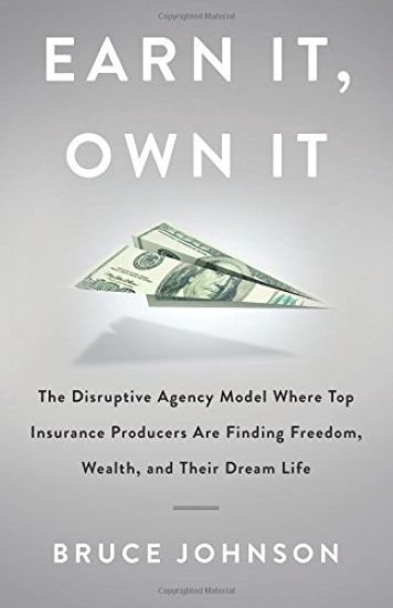 Earn It, Own It: The Disruptive Agency Model Where Top Insurance Producers Are Finding Freedom, Wealth, and Their Dream Life
