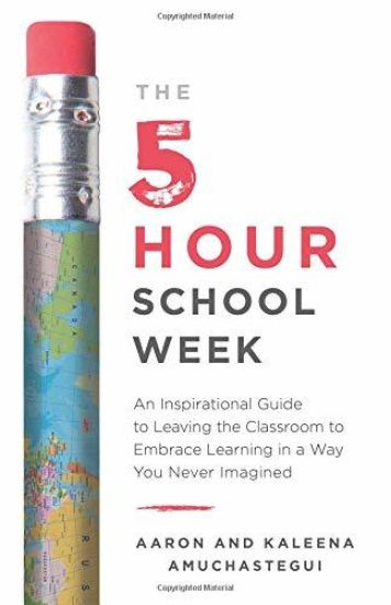 The 5-Hour School Week: An Inspirational Guide to Leaving the Classroom to Embrace Learning in a Way You Never Imagined