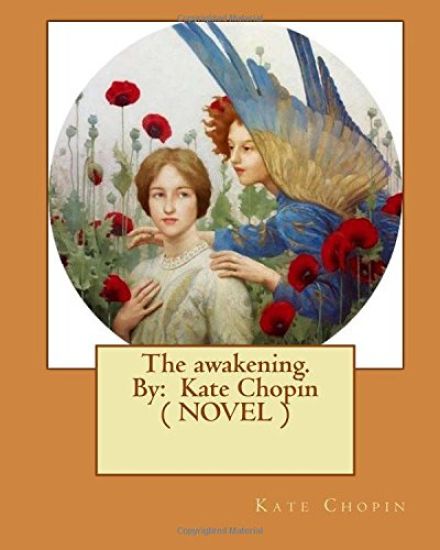 The awakening. By: Kate Chopin ( NOVEL )