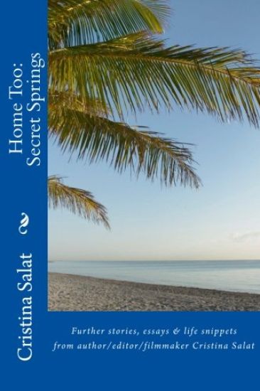 Home Too: Secret Springs: Further stories, essays & life snippets