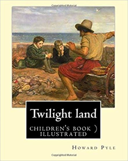 Twilight land By: Howard Pyle (illustrated): In a dark, smoky room, the world's most famous storytellers gather to weave tales of myster