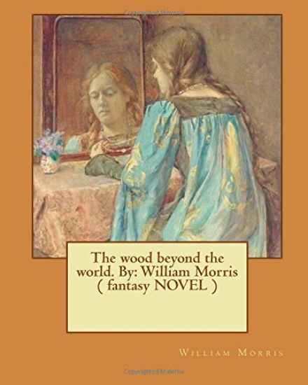 The wood beyond the world. By: William Morris ( fantasy NOVEL )