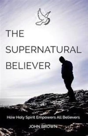 The Supernatural Believer: How holy spirit empowers all believers