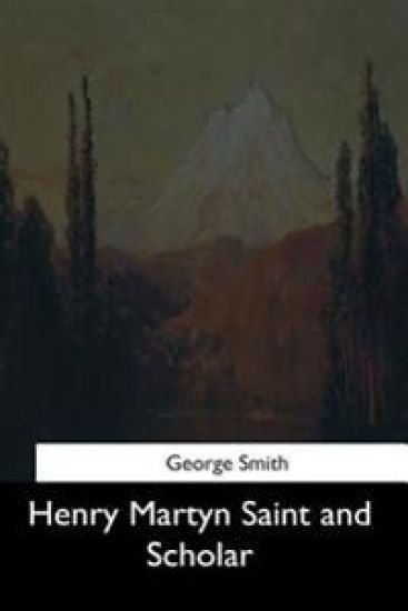 Henry Martyn Saint and Scholar