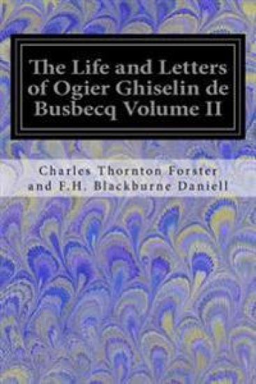 The Life and Letters of Ogier Ghiselin de Busbecq Volume II