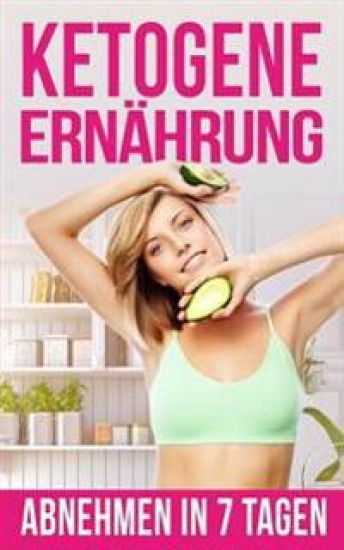 Ketogene Ernährung: Abnehmen in Nur 7 Tagen