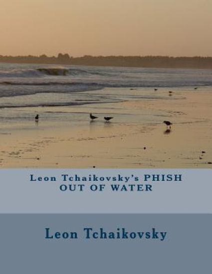 Leon Tchaikovsky's PHISH OUT OF WATER