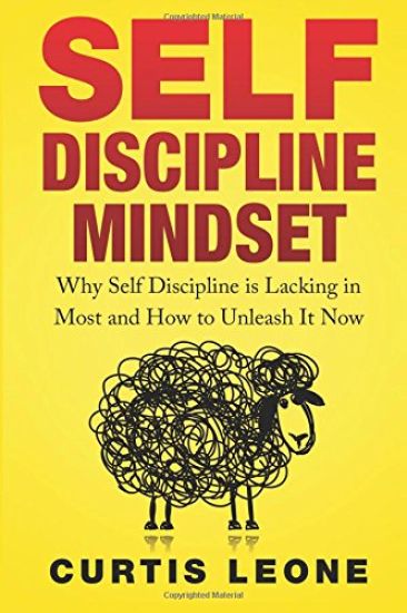 Self Discipline Mindset: Why Self Discipline Is Lacking In Most And How To Unleash It Now