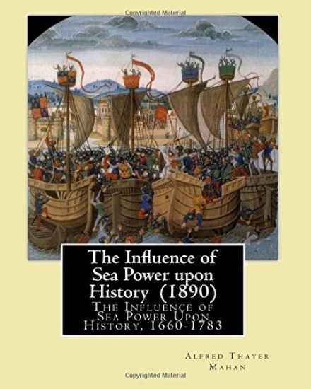 The Influence of Sea Power upon History (1890). By: Alfred Thayer Mahan: The Influence of Sea Power Upon History, 1660-1783 is an influential treatise