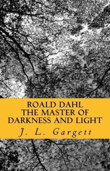 Roald Dahl The Master Of Darkness And Light: Essays On Roald Dahl's Stories For Adults And Children