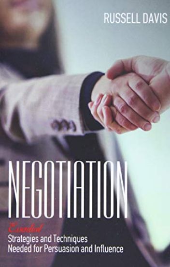 Negotiation: Essential Strategies and Techniques Needed for Persuasion and Influence