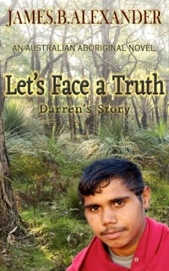 Let's Face a Truth.: Darren's Story. An Australian Aboriginal Novel.