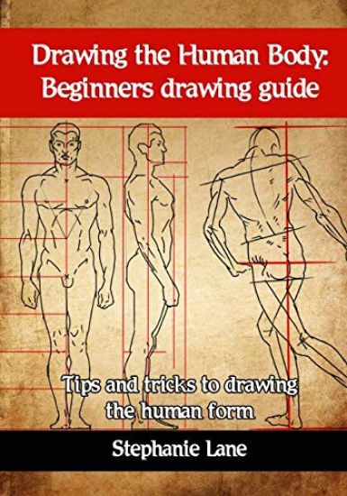 Drawing the Human Body: Beginners Drawing Guide. Tips and Tricks to Drawing the Human Form