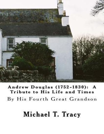 Andrew Douglas (1752-1830): A Tribute to His Life and Times: By His Fourth Great Grandson
