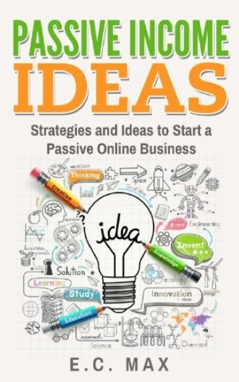 Passive Income Ideas: Strategies and Ideas to Start a Passive Online Business