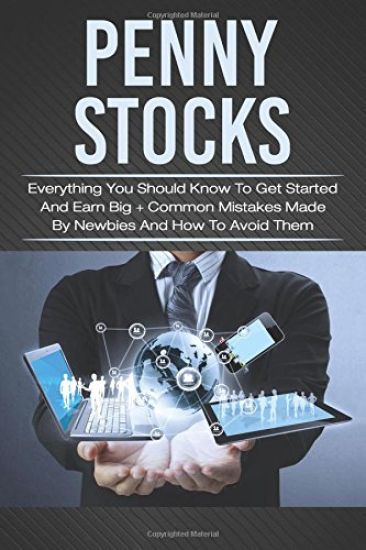 Penny Stocks: Everything You Should Know To Get Started And Earn Big + Common Mistakes Made By Newbies And How To Avoid Them