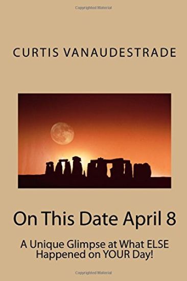 On This Date April 8: A Unique Glimpse at What ELSE Happened on YOUR Day!