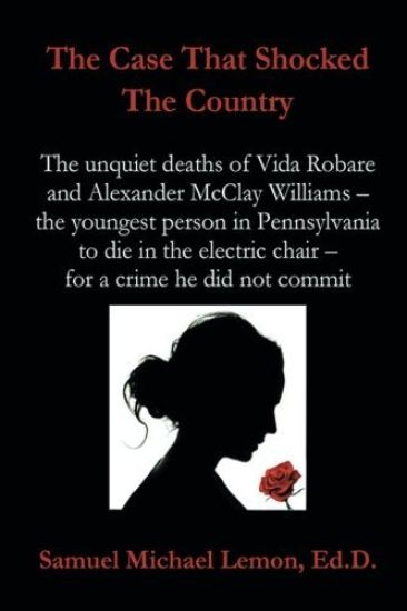 The Case That Shocked the Country: The Unquiet Deaths of Vida Robare and Alexander McClay Williams -- the youngest person in Pennsylvania to die in th