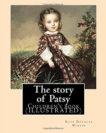 The story of Patsy By: Kate Douglas Wiggin: Children's book (ILLUSTRATED)