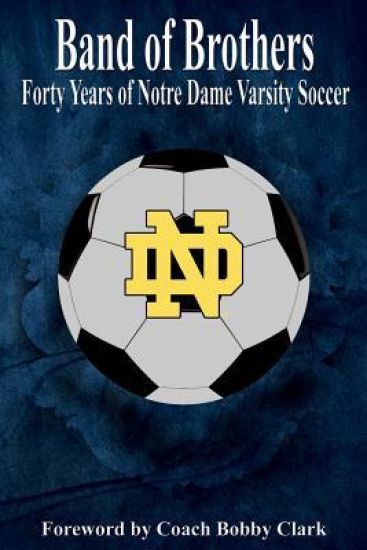 Band of Brothers: Forty Years of Notre Dame Varsity Soccer