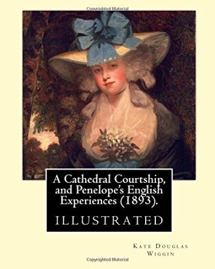 A Cathedral Courtship, and Penelope's English Experiences (1893). By: Kate Douglas Wiggin: illustrated By: Clifford Carleton. (1867 - 1946)