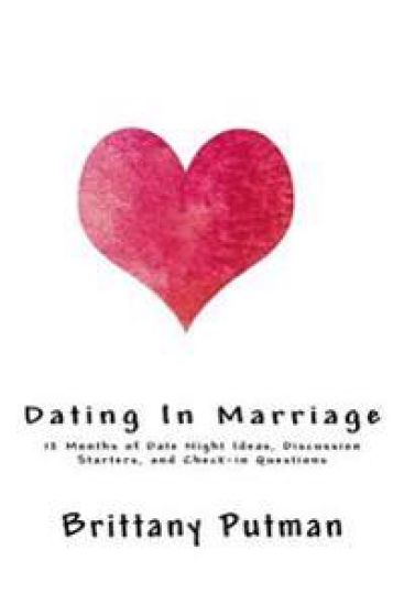 Dating In Marriage: 12 Months of Date Night Ideas, Discussion Starters, and Check-in Questions