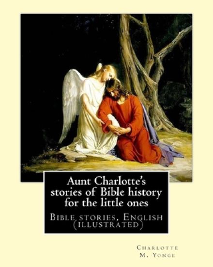Aunt Charlotte's stories of Bible history for the little ones By: Charlotte M. Yonge: Bible stories, English (illustrated)