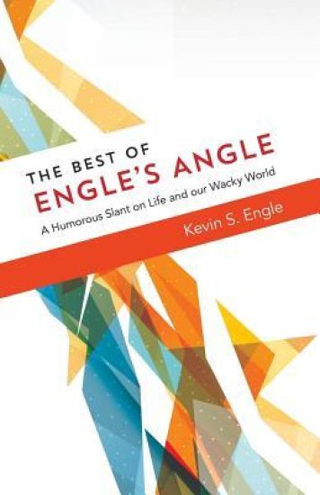The Best of Engle's Angle: A Humorous Slant on Life and our Wacky World