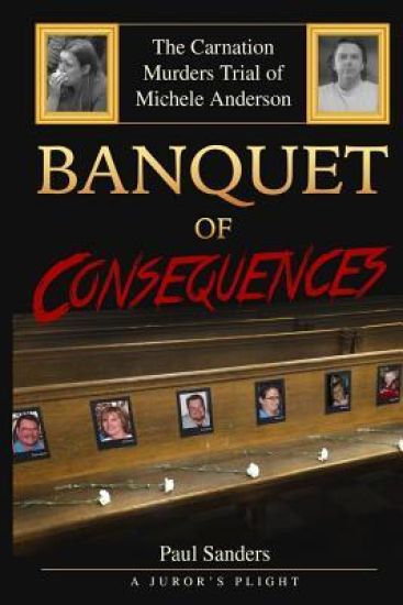 Banquet of Consequences: A Juror's Plight: The Carnation Murders Trial of Michele Anderson