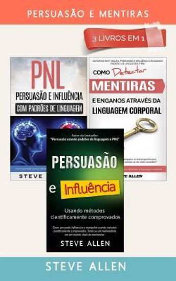 Persuasão E Mentiras 3 Livros Em 1: Persuasão Usando Métodos Cientificamente Comprobados + Persuasão Usando Padrões de Linguagem E Técnicas de Pnl +co