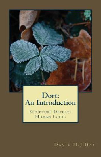 Dort: An Introduction: Scripture Defeats Human Logic