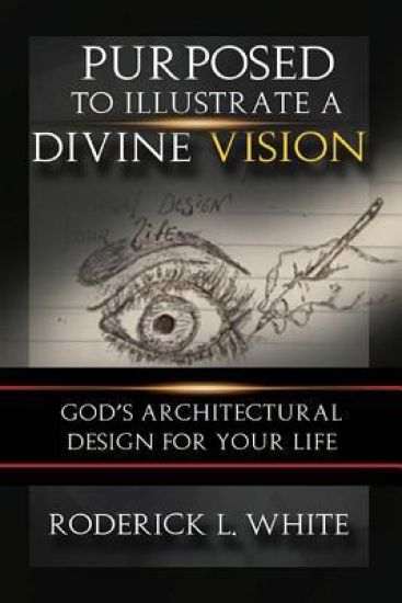 Purposed To Illustrate A Divine Vision: God's Architectural Design For Your Life