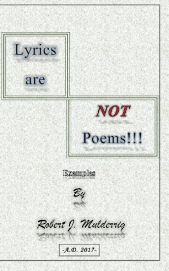 Lyrics are NOT Poems!!!: Examples by Robert J. Mulderrig