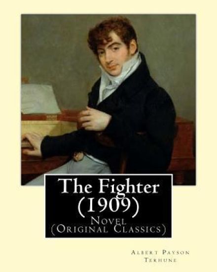 The Fighter (1909). By: Albert Payson Terhune: Novel (Original Classics)