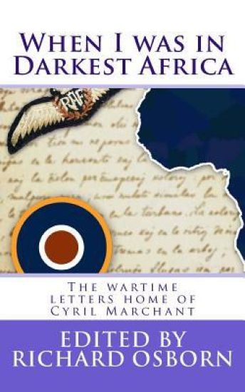 When I was in Darkest Africa: The wartime letters home of Cyril Marchant