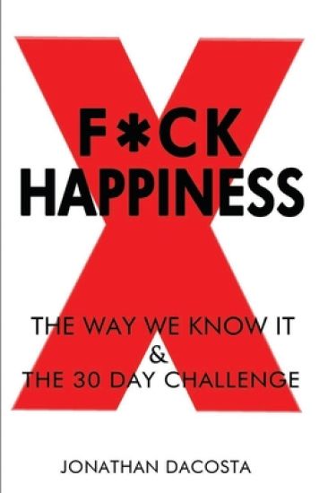 F*ck Happiness: The Way We Know It & The 30-Day Challenge