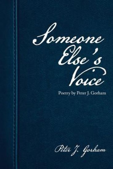 Someone Else's Voice: Poetry by Peter J. Gorham