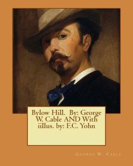 Bylow Hill. By: George W. Cable AND With iillus. by: F.C. Yohn