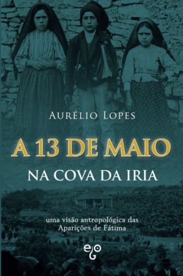 A 13 de Maio na Cova da Iria: uma visão antropológica das Aparições de Fátima