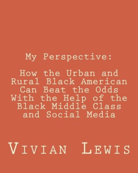 My Perspective: How the Urban and Rural Black American can beat the Odds With the Help of the Black Middle Class and Social Media