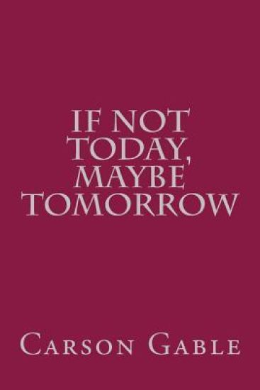 If Not Today, Maybe Tomorrow